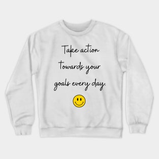 Take action towards your goals every day. Crewneck Sweatshirt